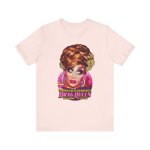I'd Rather Leave My Children With A Drag Queen [US-Printed] - Unisex Jersey Short Sleeve Tee