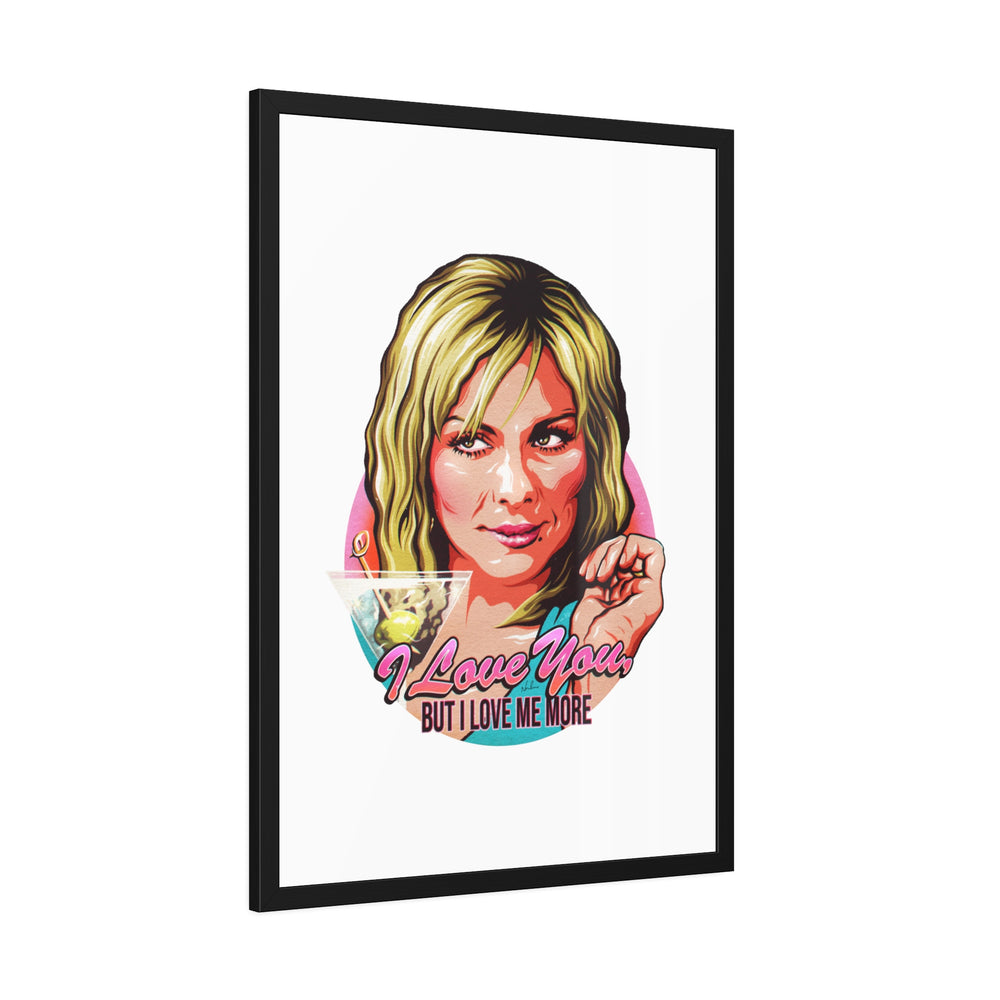 I Love You, But I Love Me More - Framed Paper Posters