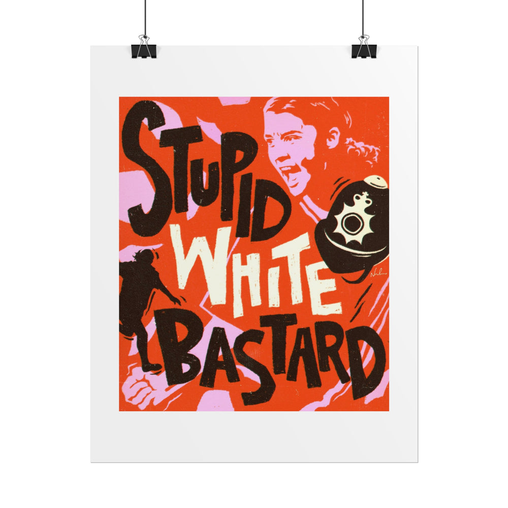 Stupid White Bastard - Rolled Posters