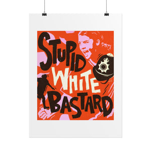 Stupid White Bastard - Rolled Posters