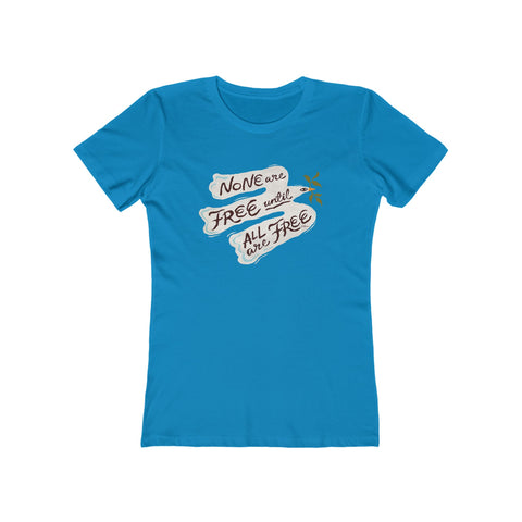 None Are Free Until All Are Free [US-Printed] - Women's The Boyfriend Tee