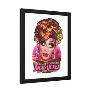 I'd Rather Leave My Children With A Drag Queen - Framed Paper Posters