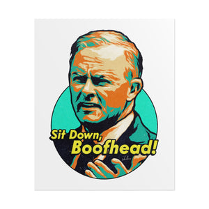 Sit Down, Boofhead! - Rolled Posters