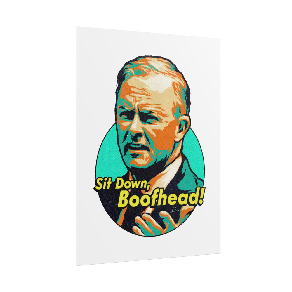 Sit Down, Boofhead! - Rolled Posters