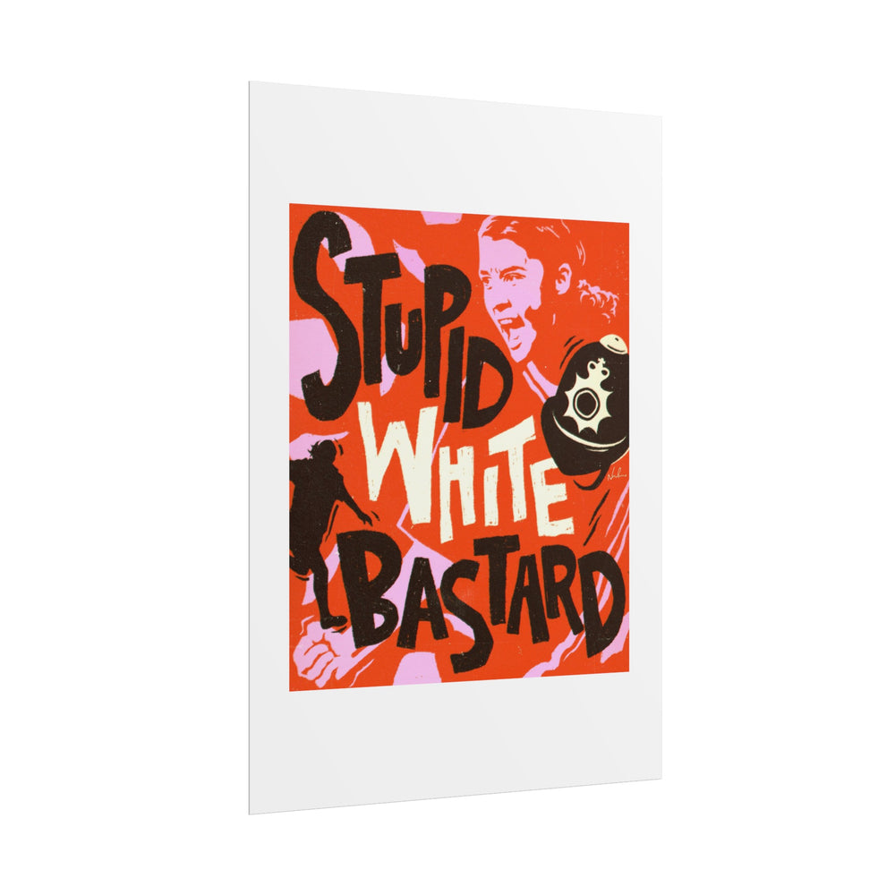 Stupid White Bastard - Rolled Posters