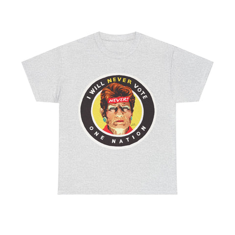 I Will Never Vote One Nation [Australian-Printed] - Unisex Heavy Cotton Tee