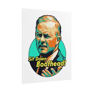 Sit Down, Boofhead! - Rolled Posters