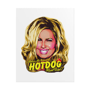 Makes Me Want A Hot Dog Real Bad! - Rolled Posters