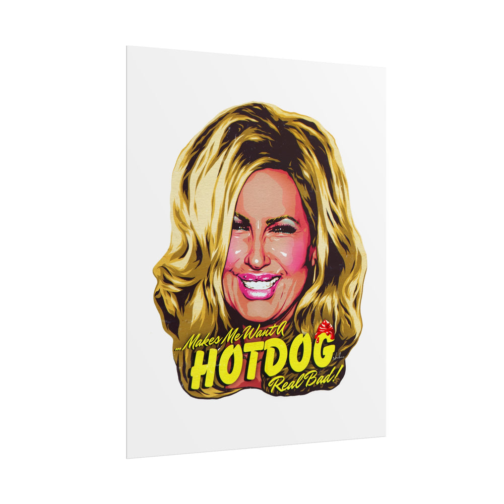 Makes Me Want A Hot Dog Real Bad! - Rolled Posters