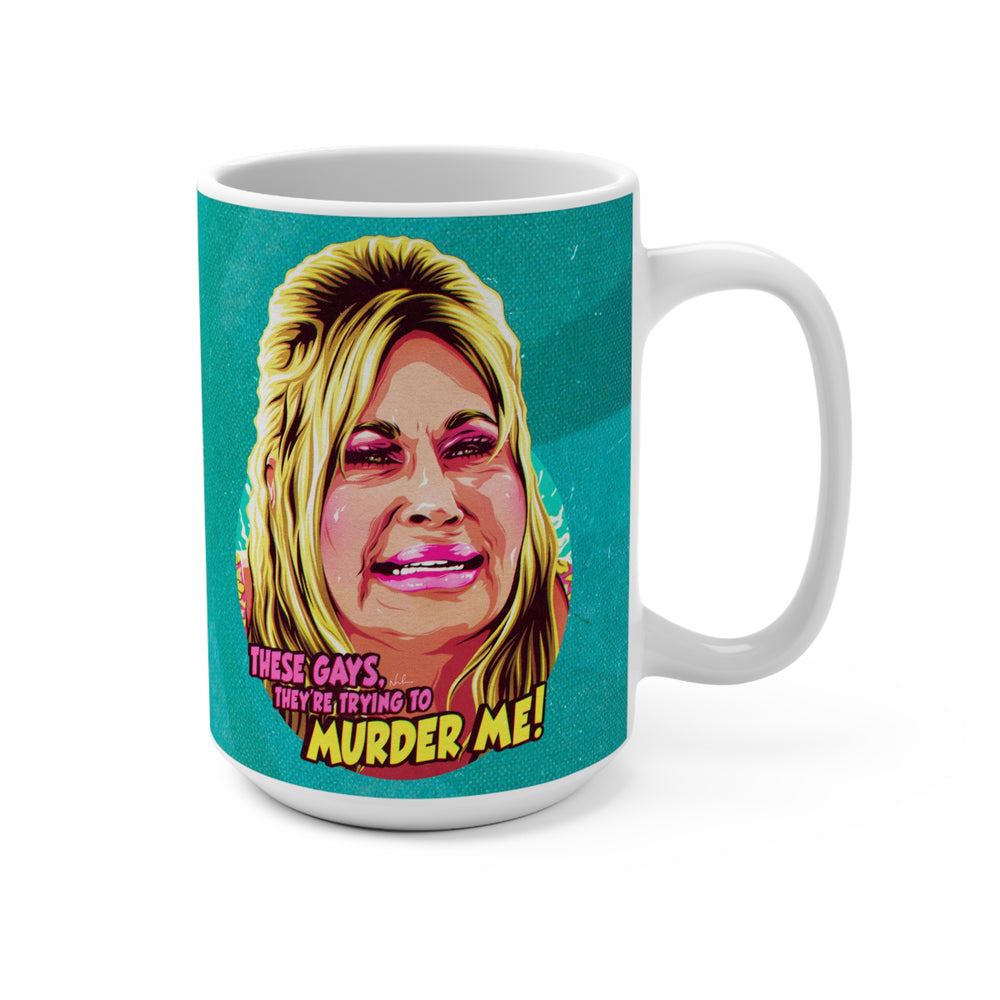 These Gays, They're Trying To Murder Me! - Mug 15 oz