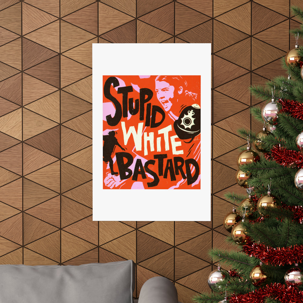 Stupid White Bastard - Premium Matte vertical posters