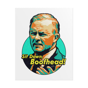 Sit Down, Boofhead! - Rolled Posters