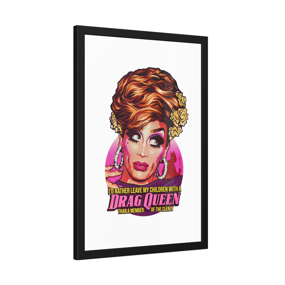 I'd Rather Leave My Children With A Drag Queen - Framed Paper Posters