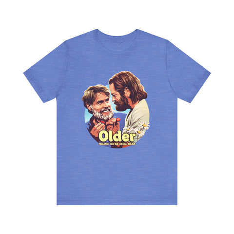 Older Means We're Still Here [US-Printed] - Unisex Jersey Short Sleeve Tee