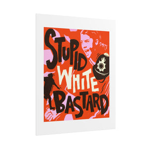 Stupid White Bastard - Rolled Posters