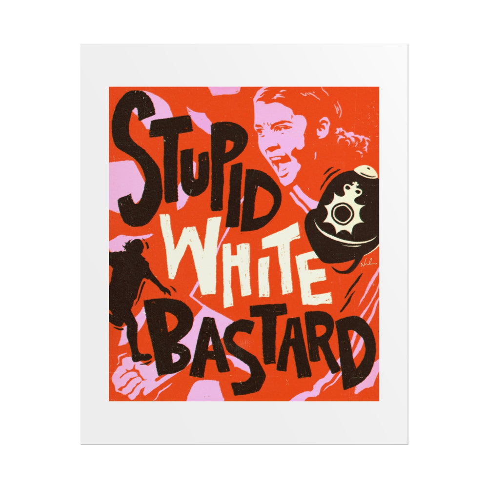 Stupid White Bastard - Rolled Posters