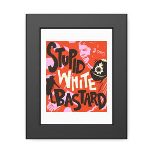 Stupid White Bastard - Framed Paper Posters