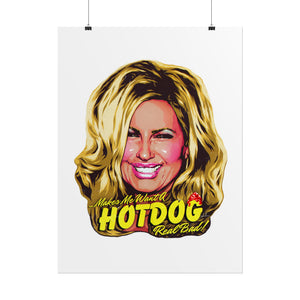 Makes Me Want A Hot Dog Real Bad! - Rolled Posters