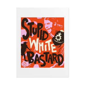 Stupid White Bastard - Rolled Posters