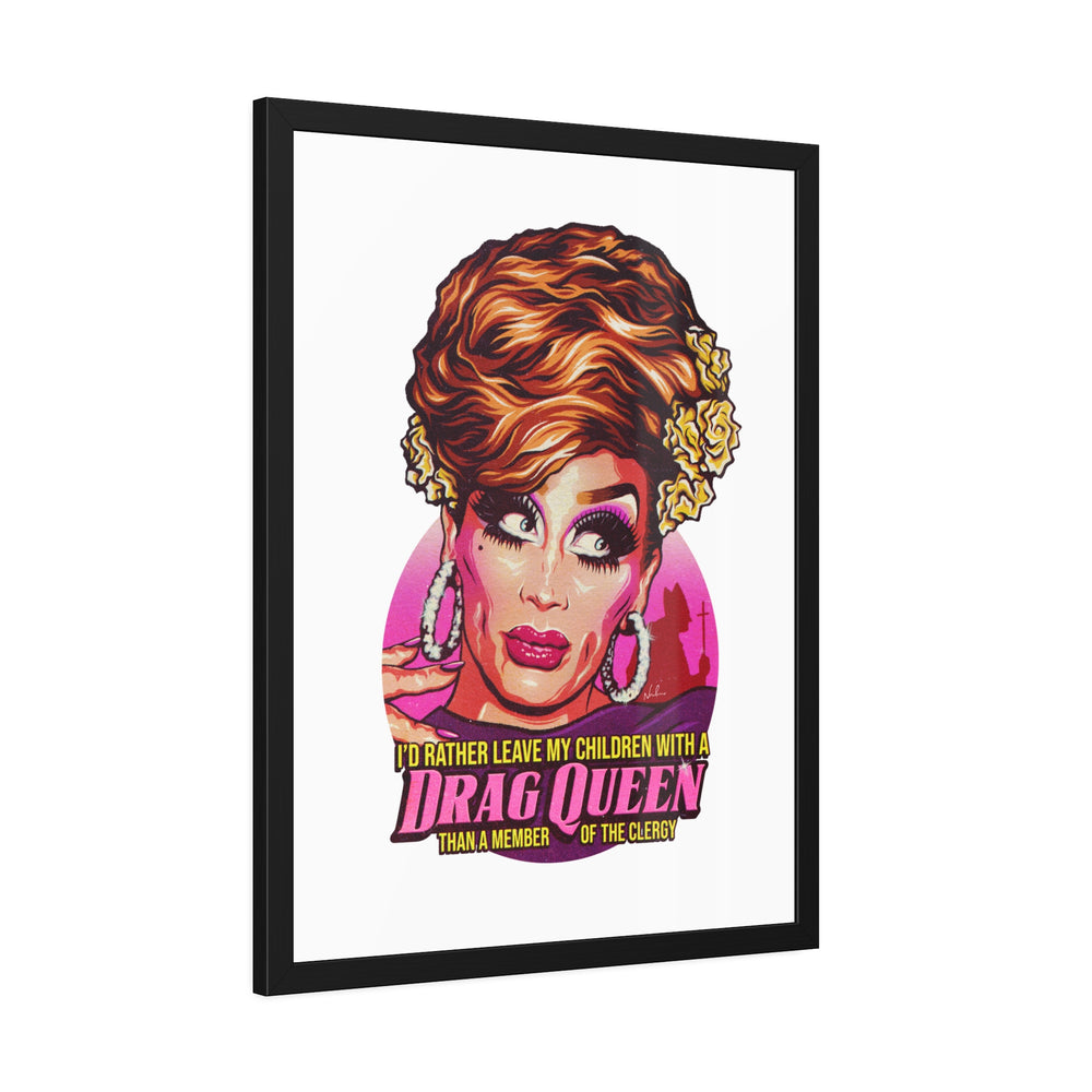 I'd Rather Leave My Children With A Drag Queen - Framed Paper Posters