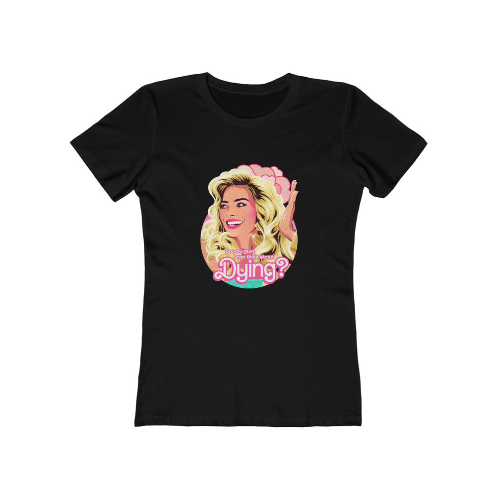 Do You Guys Ever Think About Dying? [Australian-Printed] - Women's The Boyfriend Tee