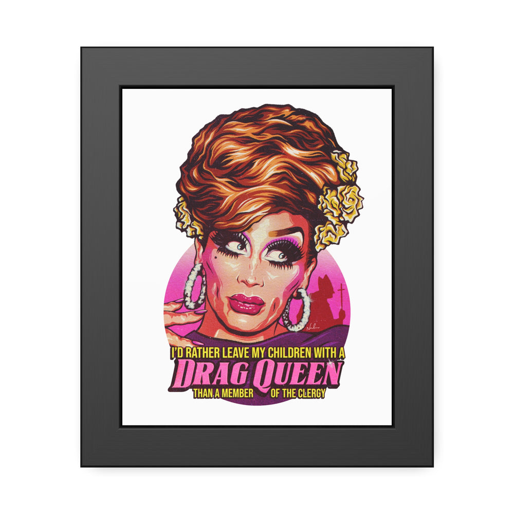 I'd Rather Leave My Children With A Drag Queen - Framed Paper Posters