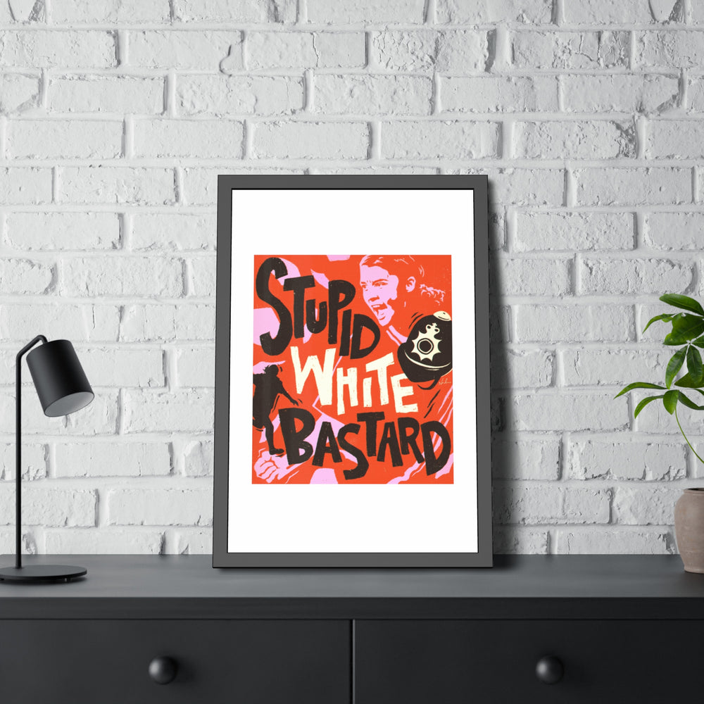 Stupid White Bastard - Framed Paper Posters