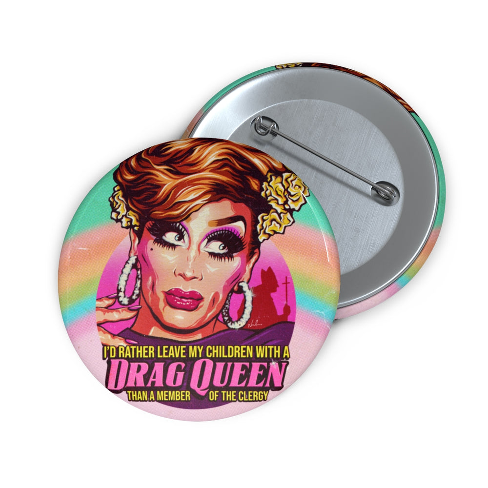 I'd Rather Leave My Children With A Drag Queen - Pin Buttons