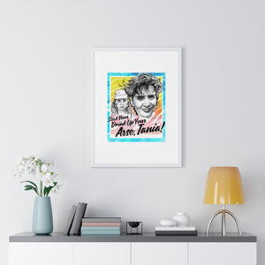 Stick Your Drink Up Your Arse, Tania! - Premium Framed Vertical Poster