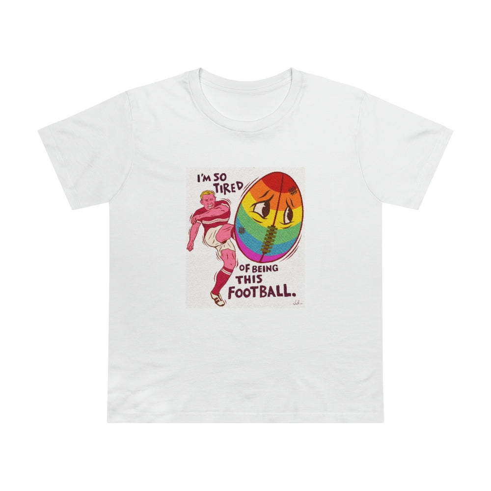 I'm So Tired Of Being This Football [Australian-Printed] - Women’s Maple Tee