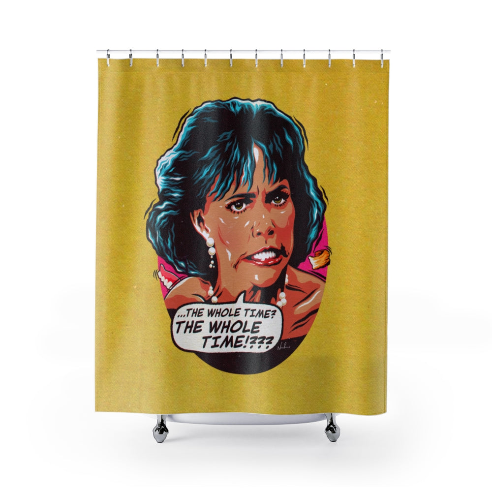 The Whole Time? - Shower Curtains