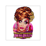 I'd Rather Leave My Children With A Drag Queen - Square Vinyl Stickers