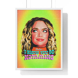 Babe, I Know You Do Ketamine - Premium Framed Vertical Poster