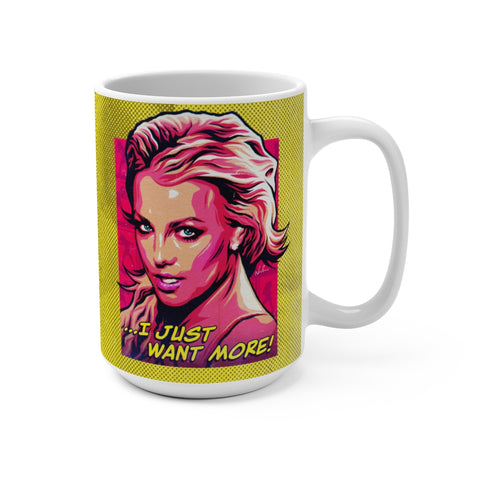 I Just Want More! - Mug 15 oz