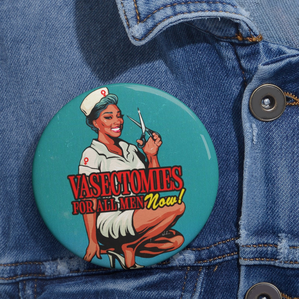 Vasectomies For All Men Now! - Pin Buttons