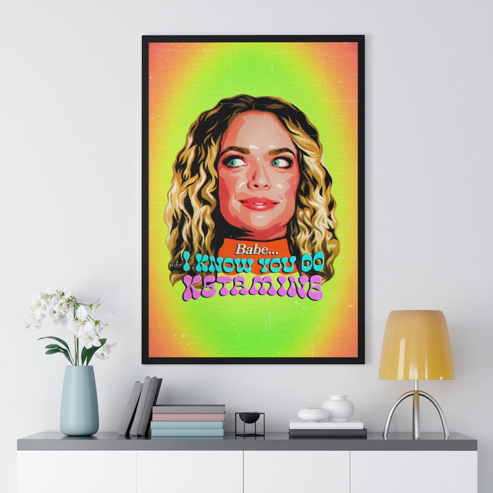 Babe, I Know You Do Ketamine - Premium Framed Vertical Poster