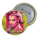 I Just Want More! - Pin Buttons