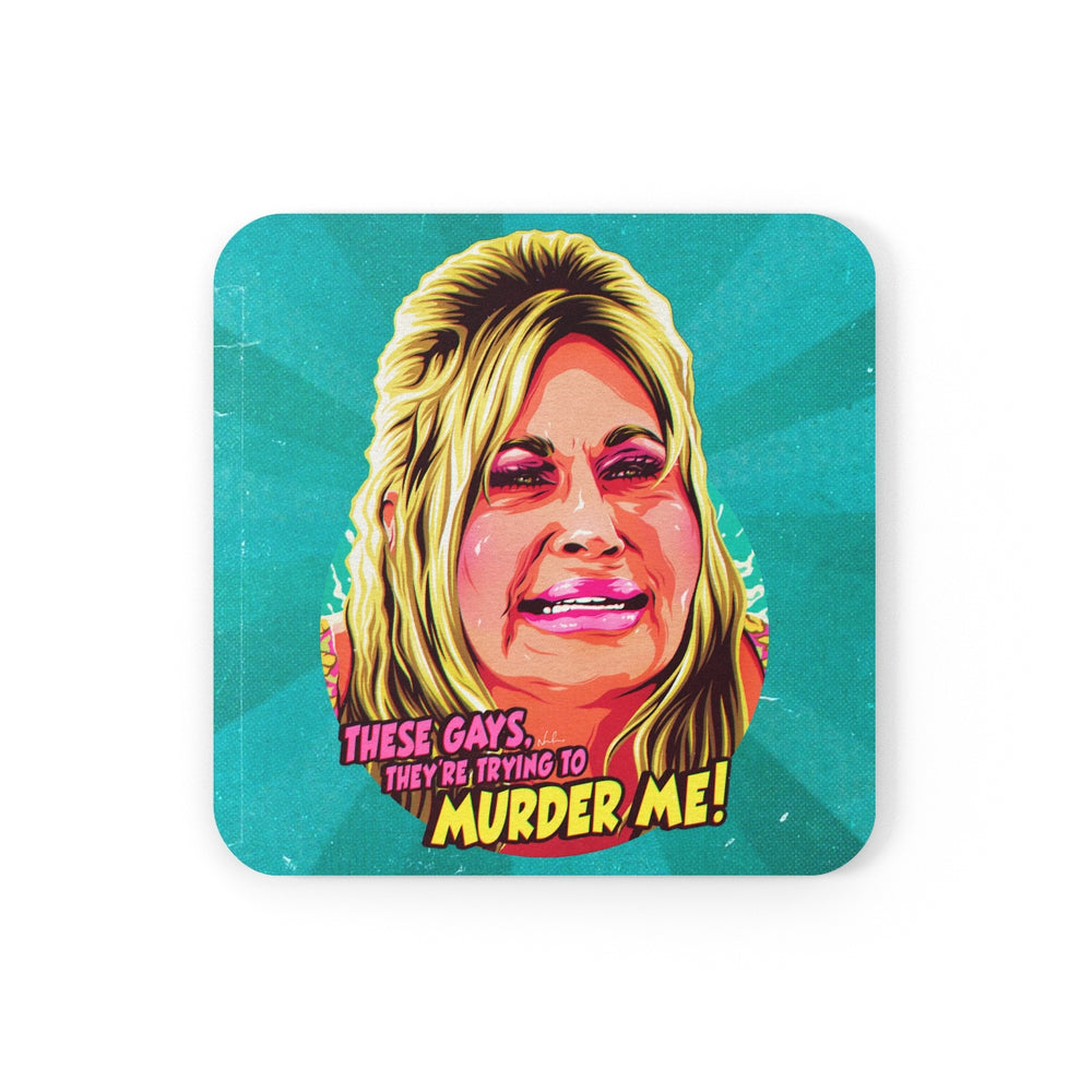 These Gays, They're Trying To Murder Me! - Cork Back Coaster