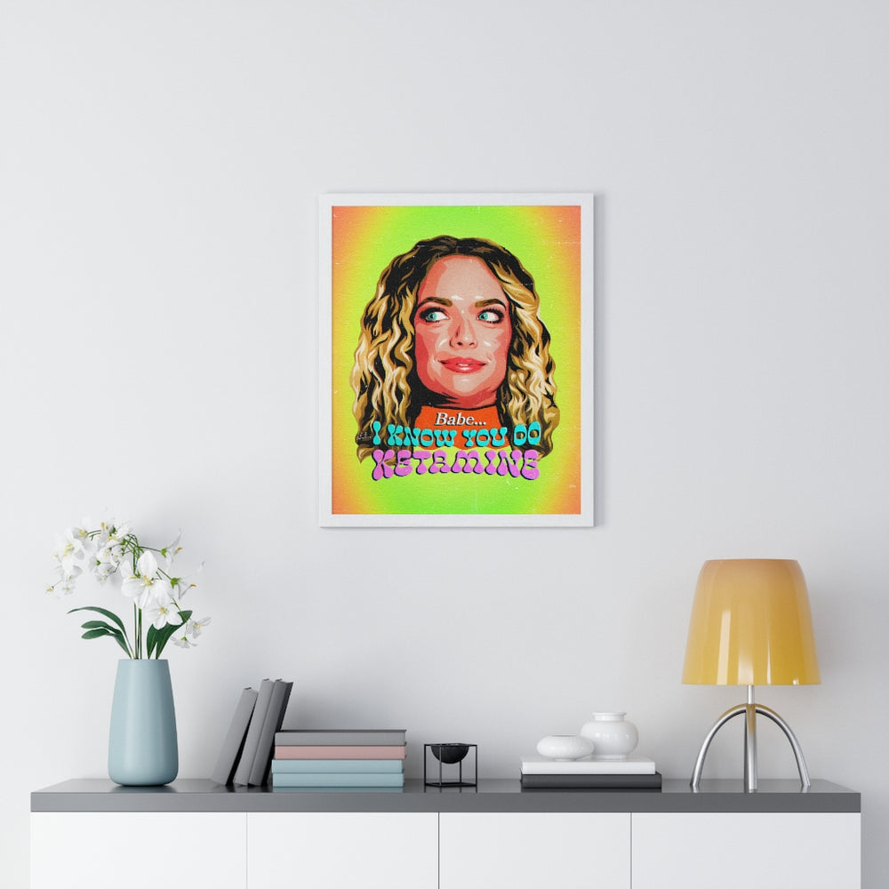 Babe, I Know You Do Ketamine - Premium Framed Vertical Poster