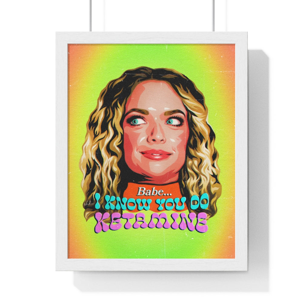 Babe, I Know You Do Ketamine - Premium Framed Vertical Poster