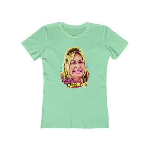 These Gays, They're Trying To Murder Me! - Women's The Boyfriend Tee