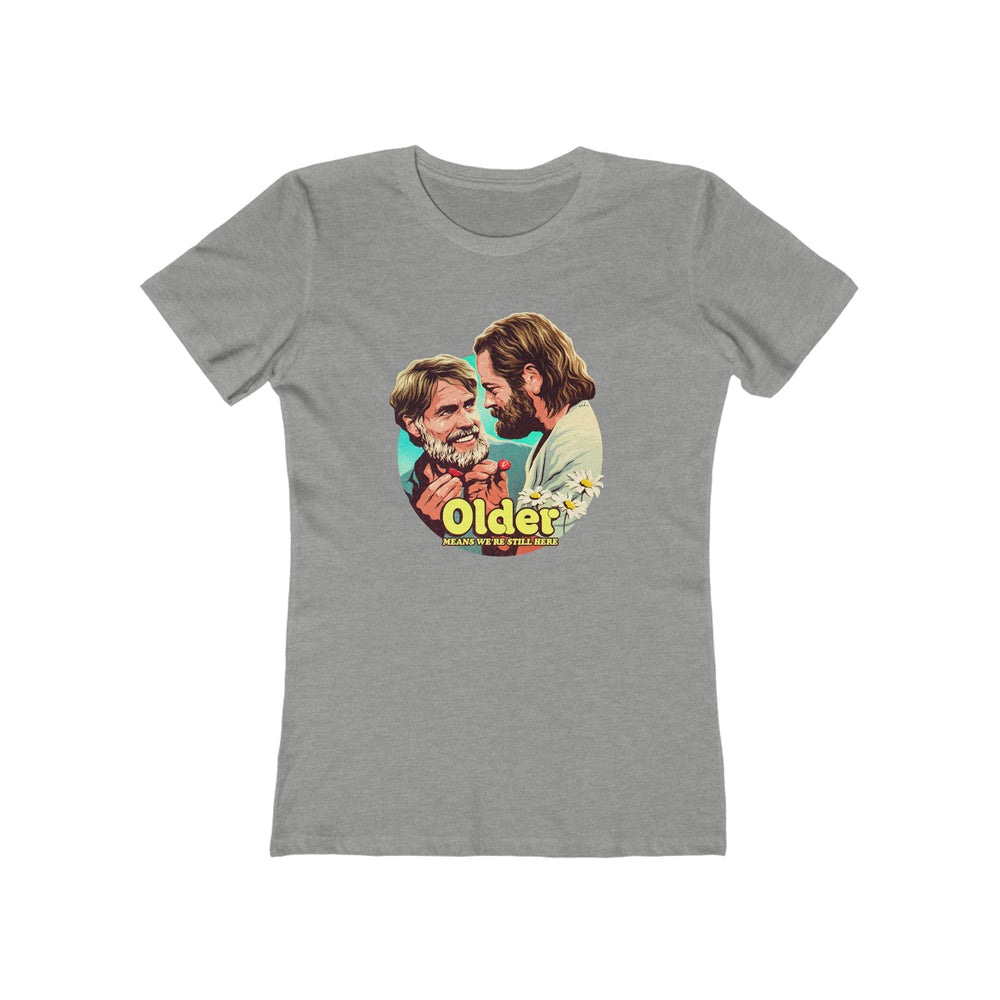 Older Means We're Still Here - Women's The Boyfriend Tee