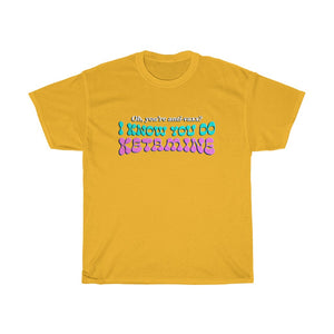 Babe, I Know You Do Ketamine - Text Version [Australian-Printed] - Unisex Heavy Cotton Tee