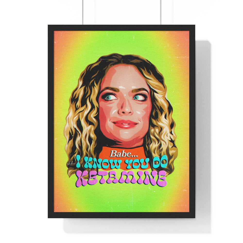 Babe, I Know You Do Ketamine - Premium Framed Vertical Poster