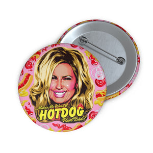Makes Me Want A Hot Dog Real Bad! - Custom Pin Buttons