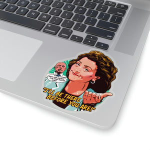 I'll Be There Before You Are! - Kiss-Cut Stickers