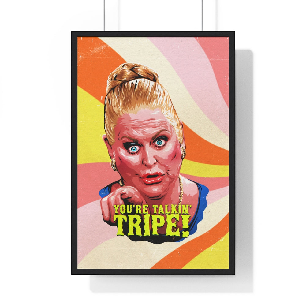 YOU'RE TALKIN' TRIPE! - Premium Framed Vertical Poster