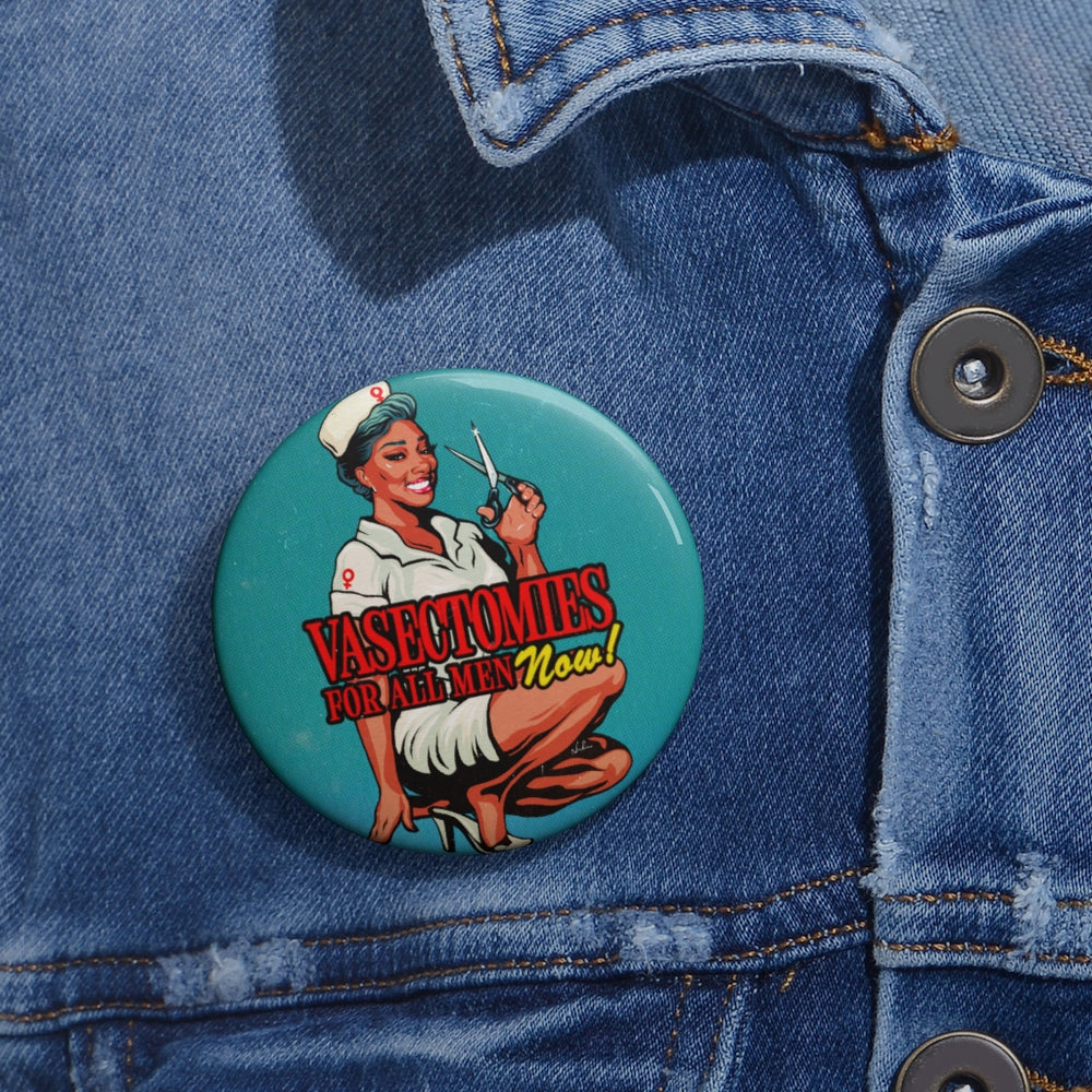 Vasectomies For All Men Now! - Pin Buttons