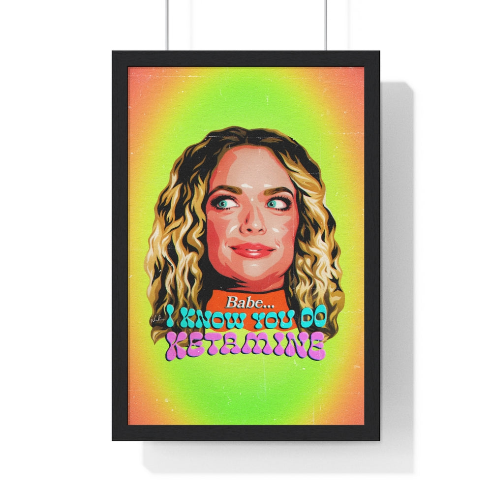 Babe, I Know You Do Ketamine - Premium Framed Vertical Poster