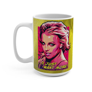 I Just Want More! - Mug 15 oz